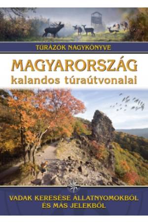 Magyarország kalandos túraútvonalai - Vadak keresése állatnyomokból és más jelekből - Túrázók nagykönyve