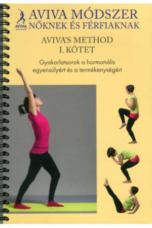 Aviva's method I. kötet - Aviva módszer nőknek és férfiaknak - Gyakorlatsorok a hormonális egyensúlyért és a termékenységért