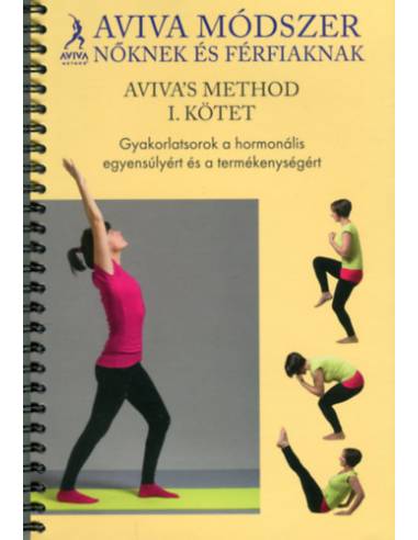 Aviva's method I. kötet - Aviva módszer nőknek és férfiaknak - Gyakorlatsorok a hormonális egyensúlyért és a termékenységért