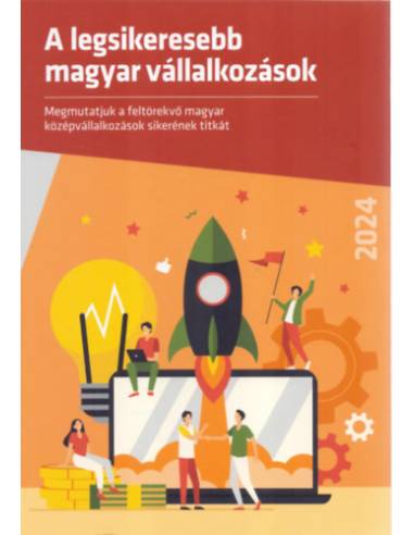 A legsikeresebb magyar vállalkozások - 2024 - Megmutatjuk a feltörekvő magyar középvállalkozások sikerének titkát