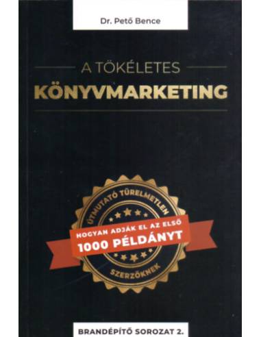 A tökéletes könyvmarketing - Útmutató türelmetlen szerzőknek, hogyan adják el az első 1000 példányt