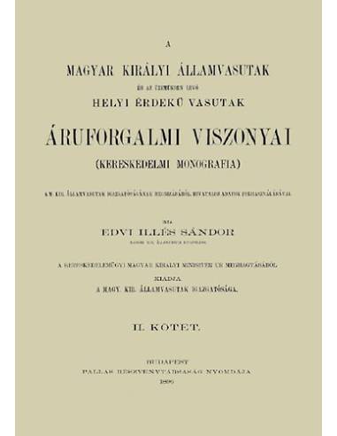 A Magyar Királyi Államvasutak és az üzemükben lévő Helyi Érdekű Vasutak áruforgalmi viszonyai. Kereskedelmi monográfia II.