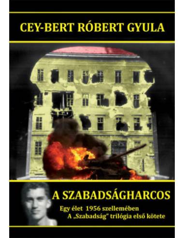 A szabadságharcos - Egy élet 1956 szellemében - A "Szabadság" trilógia első kötete