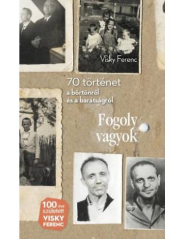 Fogoly vagyok - 70 történet a börtönről és a barátságról