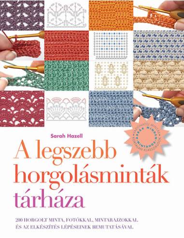 A legszebb horgolásminták tárháza - 200 horgolt minta, fotókkal, mintarajzokkal és az elkészítés lépéseinek bemutatásával