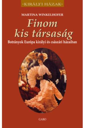 Finom kis társaság - Botrányok Európa királyi és császári házaiban