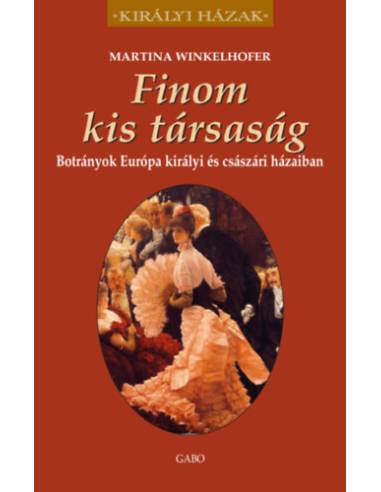 Finom kis társaság - Botrányok Európa királyi és császári házaiban