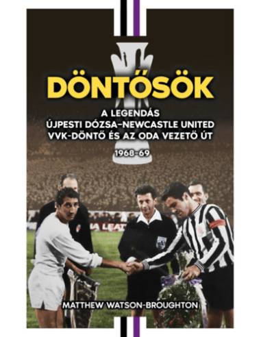 Döntősök - A legendás Újpesti Dózsa - Newcastle United VVK-döntő és az oda vezető út 1968-69