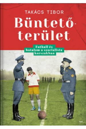 Büntetőterület - Futball és hatalom a szocialista korszakban
