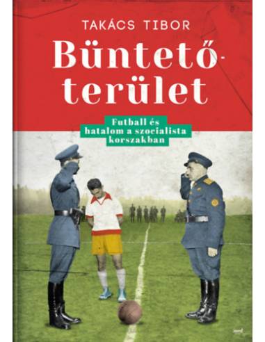 Büntetőterület - Futball és hatalom a szocialista korszakban
