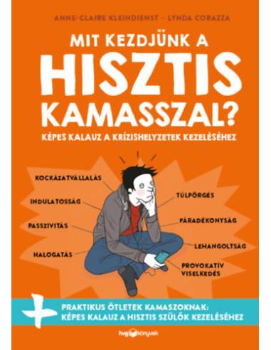 Mit kezdjünk a hisztis kamasszal? - Képes kalauz a krízishelyzetek kezeléséhez
