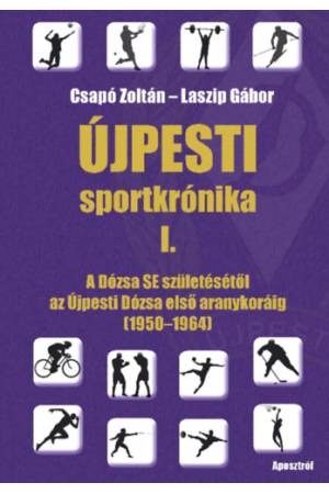 Újpesti sportkrónika I. - A Dózsa SE születésétől az Újpesti Dózsa első aranykoráig (1950-1964)