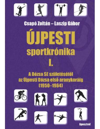 Újpesti sportkrónika I. - A Dózsa SE születésétől az Újpesti Dózsa első aranykoráig (1950-1964)