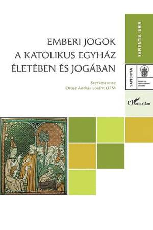 Emberi jogok a Katolikus Egyház életében és jogában - Orosz András Lóránt OFM (szerk.)