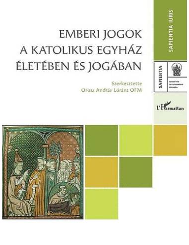Emberi jogok a Katolikus Egyház életében és jogában - Orosz András Lóránt OFM (szerk.)