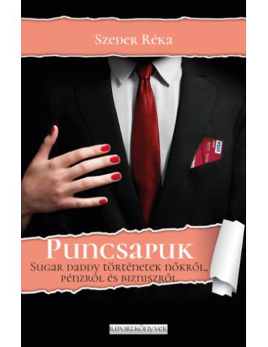 Puncsapuk - Sugar daddy történetek nőkről, pénzről és bizniszről
