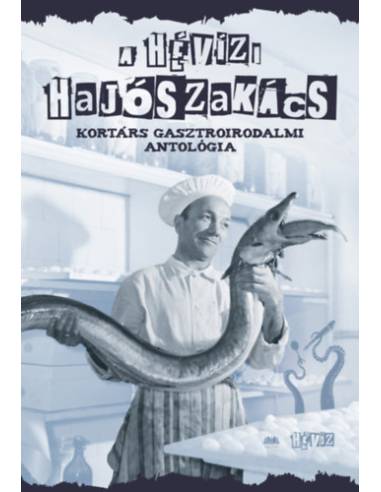 A hévízi hajószakács - Kortárs gasztroirodalmi antológia