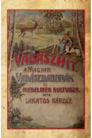 Vadászhit - A magyar vadászbabonák és hiedelmek kultusza