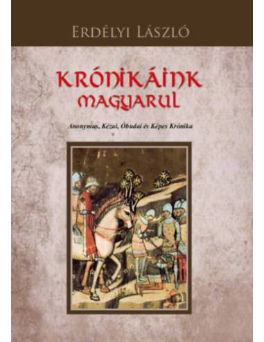 Krónikáink magyarul - Anonymus, Kézai, Óbudai és Képes Krónika