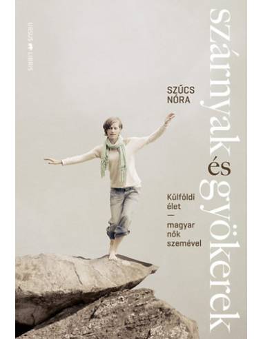 Szárnyak és gyökerek - Külföldi élet magyar nők szemével