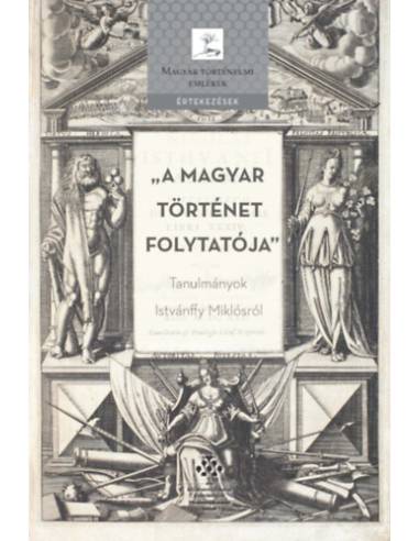 A magyar történet folytatója - Tanulmányok Istvánffy Miklósról