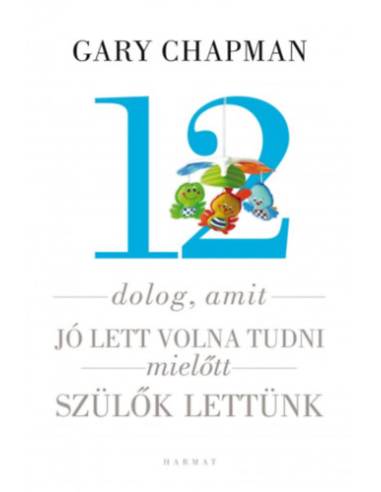 12 dolog, amit jó lett volna tudni, mielőtt szülők lettünk