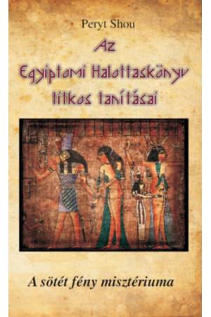 Az Egyiptomi Halottaskönyv titkos tanításai - A sötét fény misztériuma