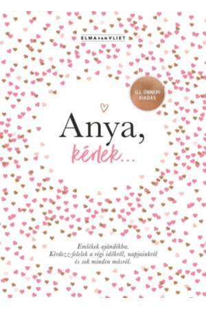 Anya, kérlek... - Új, ünnepi kiadás - Emlékek ajándékba. Kérdezz-felelek a régi időkről, napjainkról és sok minden másról