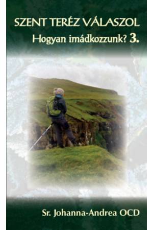 Szent Teréz válaszol - Hogyan imádkozzunk? 3. - Sr. Johanna-Andrea Ocd