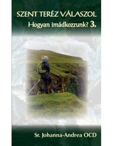 Szent Teréz válaszol - Hogyan imádkozzunk? 3. - Sr. Johanna-Andrea Ocd