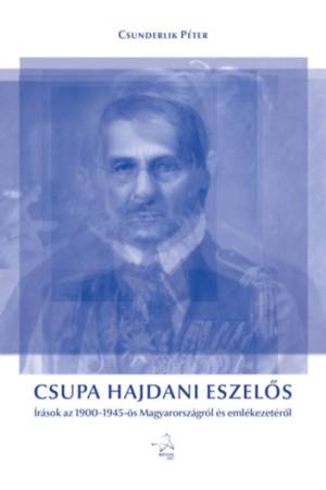 Csupa hajdani eszelős - Írások az 1900-1945-ös Magyarországról és emlékezetéről