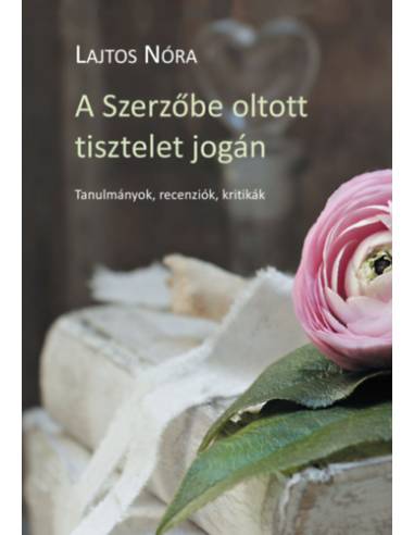 A Szerzőbe oltott tisztelet jogán - Tanulmányok, kritikák, recenziók