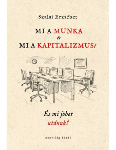 Mi a munka és mi a kapitalizmus? - És mi jöhet utánuk?