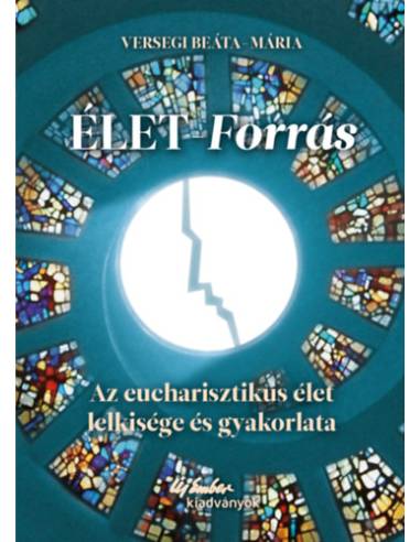Élet-forrás - Az eucharisztikus élet lelkisége és gyakorlata