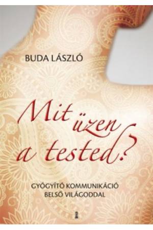 Mit üzen a tested? - Gyógyító kommunikáció belső világoddal