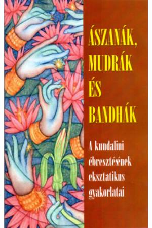 Ászanák, mudrák, bandhák - A kundalini ébresztésének eksztatikus gyakorlatai