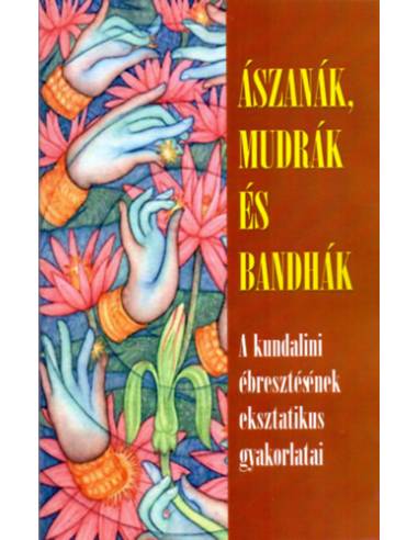 Ászanák, mudrák, bandhák - A kundalini ébresztésének eksztatikus gyakorlatai
