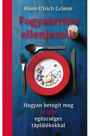 Fogyasztása ellenjavallt - Hogyan betegít meg az ipar egészséges táplálékokkal