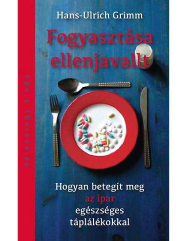 Fogyasztása ellenjavallt - Hogyan betegít meg az ipar egészséges táplálékokkal