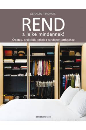 Rend a lelke mindennek! - Ötletek, praktikák, titkok a rendezett otthonhoz