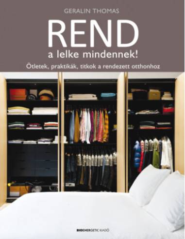 Rend a lelke mindennek! - Ötletek, praktikák, titkok a rendezett otthonhoz