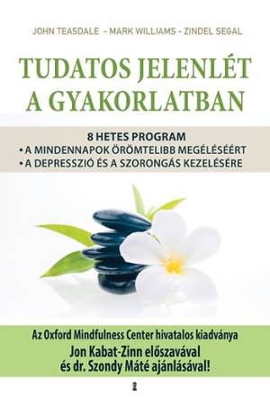 Tudatos jelenlét a gyakorlatban - 8 hetes program a mindennapok örömtelibb megéléséért, valamint a depresszió és a szorongás kez