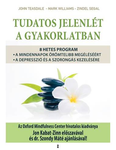 Tudatos jelenlét a gyakorlatban - 8 hetes program a mindennapok örömtelibb megéléséért, valamint a depresszió és a szorongás kez