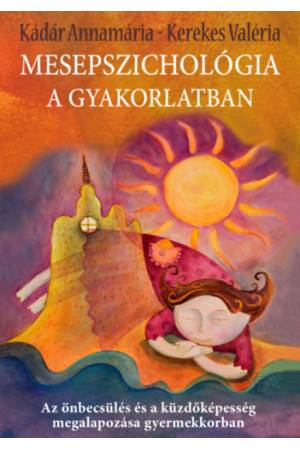 Mesepszichológia a gyakorlatban - Az önbecsülés és a küzdőképesség megalapozása gyermekkorban