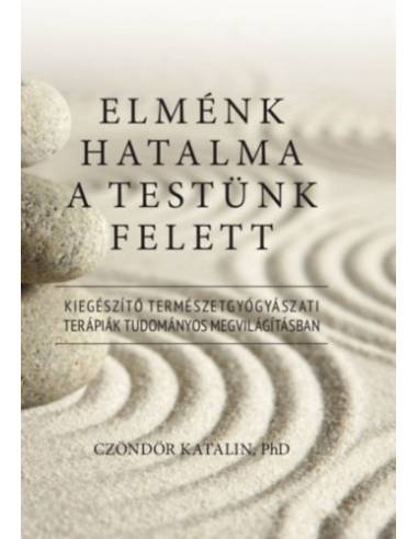 Elménk hatalma a testünk felett - Kiegészítő természetgyógyászati terápiák tudományos megvilágításban