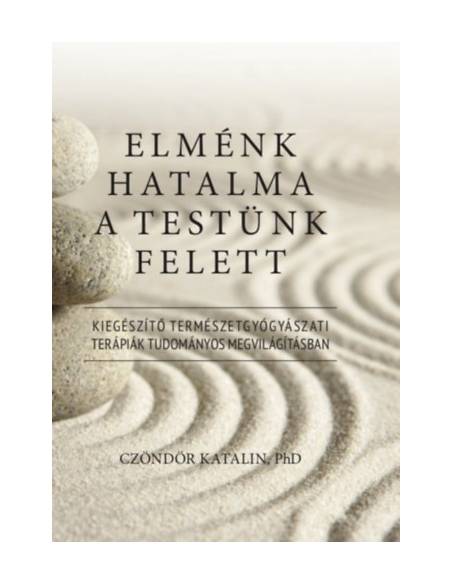 Elménk hatalma a testünk felett - Kiegészítő természetgyógyászati terápiák tudományos megvilágításban