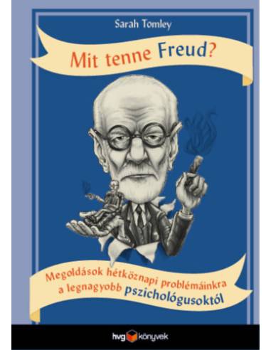 Mit tenne Freud? - Megoldások hétköznapi problémáinkra a legnagyobb pszichológusoktól