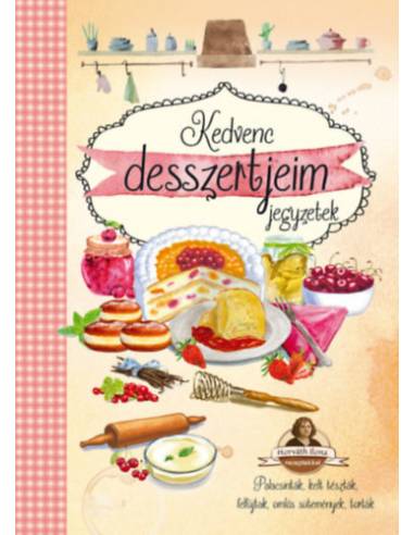 Kedvenc desszertjeim - Horváth Ilona receptekkel