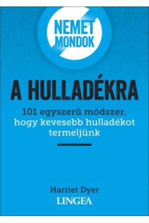 Nemet mondok a hulladékra - 101 egyszerű módszer, hogy kevesebb hulladékot termeljünk
