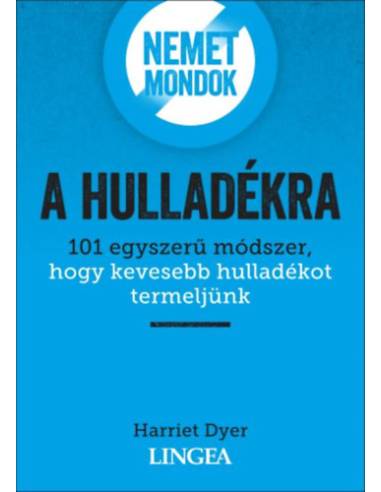 Nemet mondok a hulladékra - 101 egyszerű módszer, hogy kevesebb hulladékot termeljünk